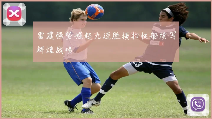 雷霆强势崛起九连胜横扫快船续写辉煌战绩